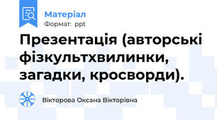 Презентація (авторські фізкультхвилинки, загадки, кросворди).