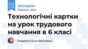 Технологічні картки на урок трудового навчання в 6 класі