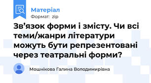 Зв’язок форми і змісту. Чи всі теми/жанри літератури можуть бути репрезентовані через театральні форми?