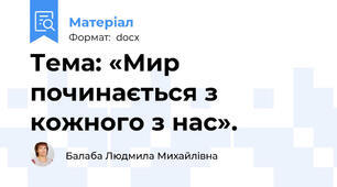 Тема: «Мир починається з кожного з нас».
