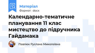 Календарно-тематичне планування 11 клас  мистецтво до підручника Гайдамака
