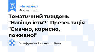 Тематичний тиждень "Навіщо їсти?" Презентація "Смачно, корисно, поживно!"