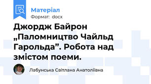 Джордж Байрон „Паломництво Чайльд Гарольда”. Робота над змістом поеми.