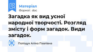 Загадка як вид усної народної творчості. Розгляд змісту і форм загадок. Види загадок.