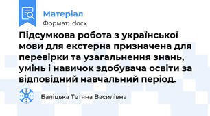 Підсумкова робота з української мови для екстерна призначена для перевірки та узагальнення знань, умінь і навичок здобувача освіти за відповідний навчальний період.