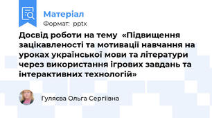 Досвід роботи на тему  «Підвищення зацікавленості та мотивації навчання на уроках української мови та літератури через використання ігрових завдань та інтерактивних технологій»