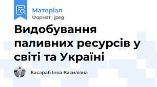 Видобування паливних ресурсів у світі та Україні