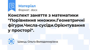 Конспект заняття з математики "Порівняння множин.Геометричні фігури.Числа-сусіди.Орієнтування у просторі".
