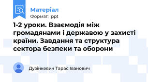 1-2 уроки. Взаємодія між громадянами і державою у захисті країни. Завдання та структура сектора безпеки та оборони