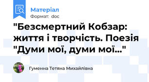 "Безсмертний Кобзар: життя і творчість. Поезія "Думи мої, думи мої..."