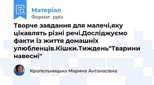 Творче завдання для малечі,яку цікавлять різні речі.Досліджуємо факти із життя домашніх улюбленців.Кішки.Тиждень"Тварини навесні"