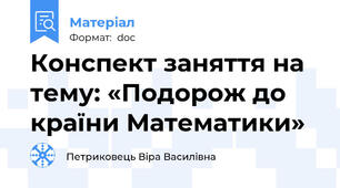 Конспект заняття на тему: «Подорож до країни Математики»