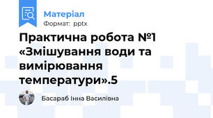 Практична робота №1  «Змішування води та вимірювання температури».5