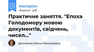 Практичне заняття. "Епоха Голодомору мовою документів, свідчень, чисел..."