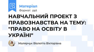 НАВЧАЛЬНИЙ ПРОЕКТ З ПРАВОЗНАВСТВА НА ТЕМУ: "ПРАВО НА ОСВІТУ В УКРАЇНІ"