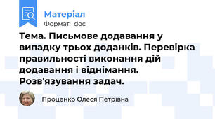 Тема. Письмове додавання у випадку трьох доданків. Перевірка правильності виконання дій додавання і віднімання. Розв'язування задач.