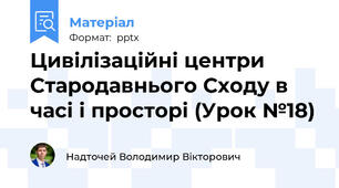 Цивілізаційні центри Стародавнього Сходу в часі і просторі (Урок №18)