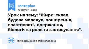 Урок на тему: "Жири: склад, будова молекул, поширення, властивості,  одержання, біологічна роль та застосування".