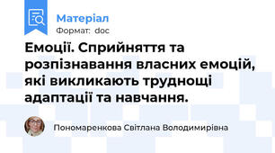 Емоції. Сприйняття та розпізнавання власних емоцій, які викликають труднощі адаптації та навчання.