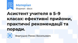 Асистент учителя в 5–9 класах: ефективні прийоми, практичні рекомендації та поради.