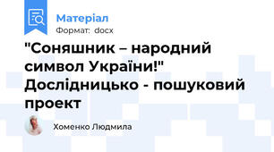 "Соняшник – народний символ України!"                Дослідницько - пошуковий проект