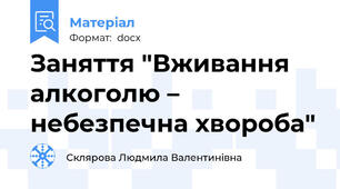 Заняття "Вживання алкоголю – небезпечна хвороба"