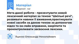 Мета даної роботи - презентувати новий лексичний матеріал за темою "Шкільні речі", розвивати навики її вживання,практикувати мовні засоби за даною темою за допомогою відео та он-лайн вправами, закріпити та проконтролювати засвоєння лексики.
