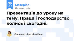 Презентація до уроку на тему: Праця і господарство колись і сьогодні.