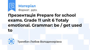 Презентація Prepare for school exams. Grade 11 unit 6 Totaly emotional. Grammar: be / get used to