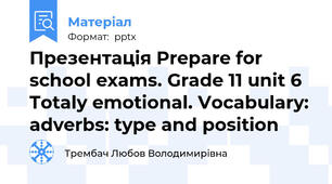 Презентація Prepare for school exams. Grade 11 unit 6 Totaly emotional. Vocabulary: adverbs: type and position