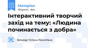 Інтерактивний творчий захід на тему: «Людина починається з добра»