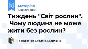 Тиждень "Світ рослин".  Чому людина не може жити без рослин?
