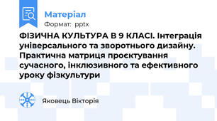 ФIЗИЧНА КУЛЬТУРА В 9 КЛАСI. Інтеграція універсального та зворотнього дизайну. Практична матриця проєктування сучасного, інклюзивного та ефективного уроку фізкультури