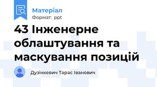 43 Інженерне облаштування та маскування позицій