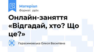 Онлайн-заняття «Відгадай, хто? Що це?»