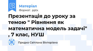 Презентація до уроку за темою " Рівняння як математична модель задачі" , 7 клас, НУШ