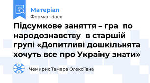 Підсумкове заняття – гра  по народознавству  в старшій групі «Допитливі дошкільнята хочуть все про Україну знати»