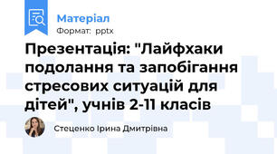 Презентація: "Лайфхаки подолання та запобігання стресових ситуацій для дітей", учнів 2-11 класів