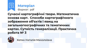 Сучасні картографічні твори. Математична основа карт.  Способи картографічного зображення об’єктів і явищ на загальногеографічних та тематичних картах. Сутність генералізації. Практична робота № 3