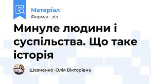 Минуле людини і суспільства. Що таке історія
