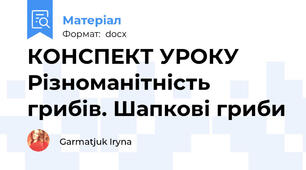 КОНСПЕКТ УРОКУ Різноманітність грибів. Шапкові гриби