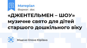 «ДЖЕНТЕЛЬМЕН – ШОУ»  музичне свято для дітей старшого дошкільного віку