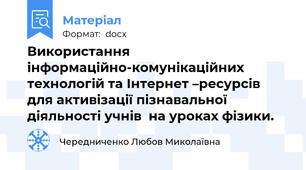 Використання інформаційно-комунікаційних технологій та Інтернет –ресурсів для активізації пізнавальної діяльності учнів  на уроках фізики.