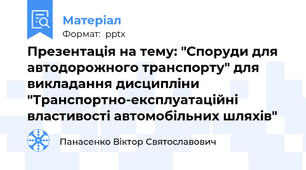 Презентація на тему: "Споруди для автодорожного транспорту" для викладання дисципліни "Транспортно-експлуатаційні властивості автомобільних шляхів"