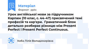 Урок англійської мови за підручником Карпюк (10 клас, с. 44–47) присвячений темі професій та кар'єри.  Граматичний блок детально розбирає різницю між Present Perfect і Present Perfect Continuous.