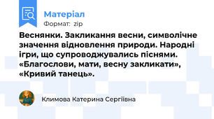 Веснянки. Закликання весни, символічне значення відновлення природи. Народні ігри, що супроводжувались піснями. «Благослови, мати, весну закликати», «Кривий танець».