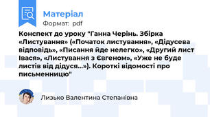 Конспект до уроку "Ганна Черінь. Збірка «Листування» («Початок листування», «Дідусева відповідь», «Писання йде нелегко», «Другий лист Івася», «Листування з Євгеном», «Уже не буде листів від дідуся…»). Короткі відомості про письменницю"