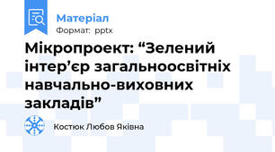 Мікропроект: “Зелений  інтер’єр загальноосвітніх  навчально-виховних закладів”