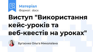Виступ "Використання кейс-уроків та веб-квестів на уроках"