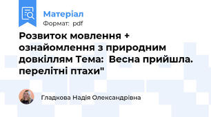 Розвиток мовлення + ознайомлення з природним довкіллям Тема:  Весна прийшла. перелітні птахи"